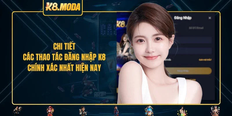 Chi tiết các thao tác đăng nhập K8 chính xác nhất hiện nay