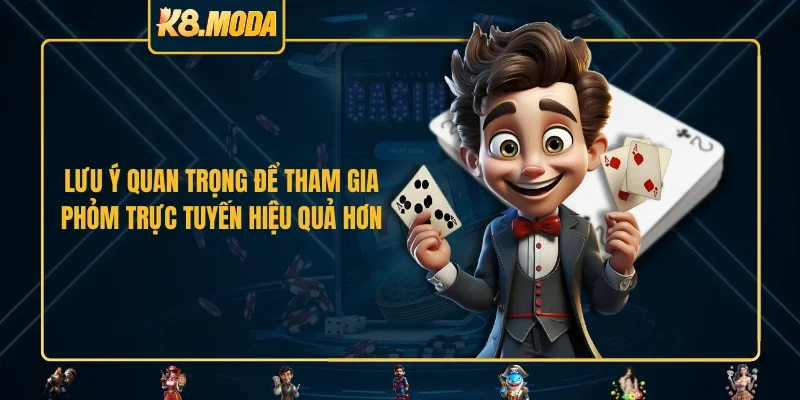 Lưu ý quan trọng để tham gia phỏm trực tuyến hiệu quả hơn