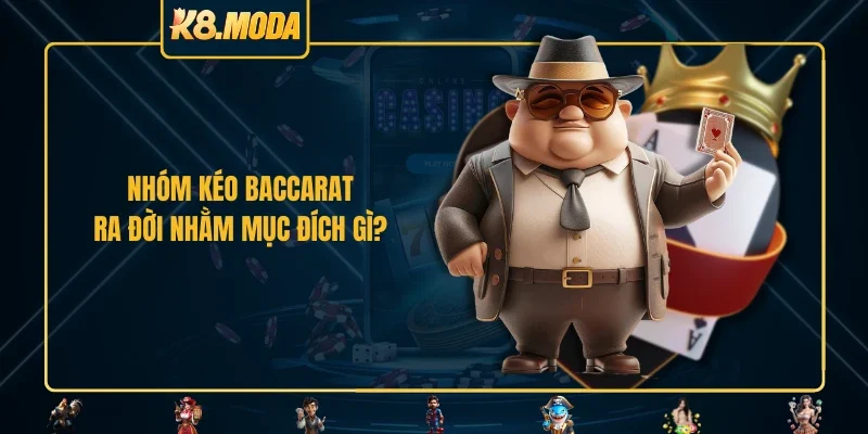 Nhóm kéo Baccarat ra đời nhằm mục đích gì?