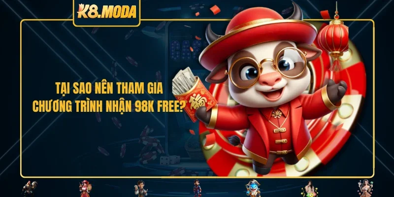 Tại sao nên tham gia chương trình nhận 98k free?