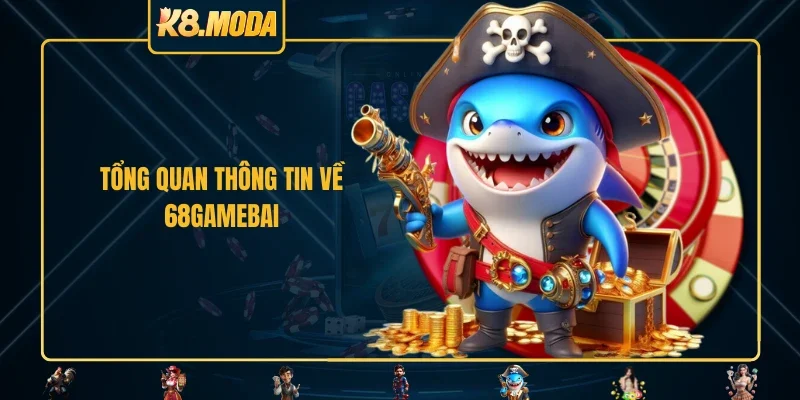 Tổng quan thông tin về 68GAMEBAI