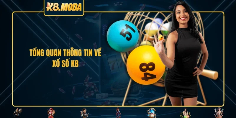 Tổng quan thông tin về xổ số K8