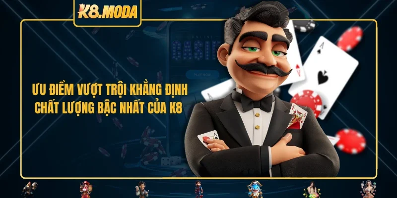 Ưu điểm vượt trội khẳng định chất lượng bậc nhất của K8