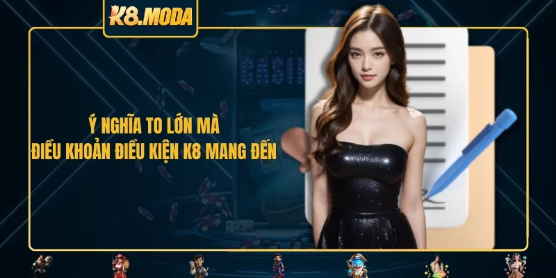 Ý nghĩa to lớn mà điều khoản điều kiện K8 mang đến